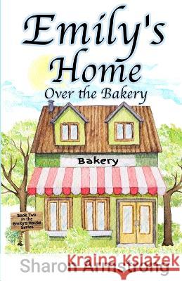 Emily's Home Over the Bakery Sharon Armstrong   9781953686251 Living Springs Publishers Llp - książka