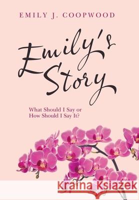 Emily's Story: What Should I Say or How Should I Say It? Emily J. Coopwood 9781665526753 Authorhouse - książka