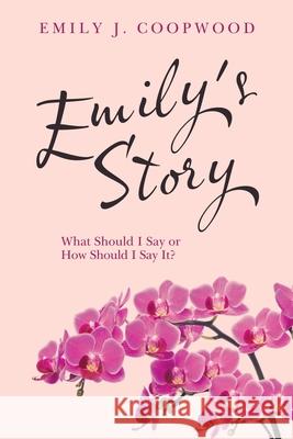 Emily's Story: What Should I Say or How Should I Say It? Emily J. Coopwood 9781665526777 Authorhouse - książka