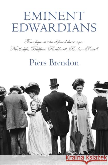 Eminent Edwardians : Four figures who defined their age: Northcliffe, Balfour, Pankhurst, Baden-Powell Piers Brendon 9781844130818 Pimlico - książka