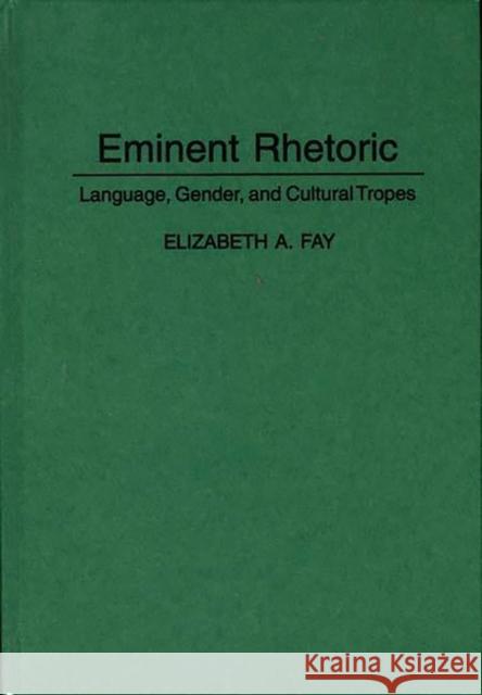 Eminent Rhetoric: Language, Gender, and Cultural Tropes Fay, Elizabeth A. 9780897893091 Bergin & Garvey - książka