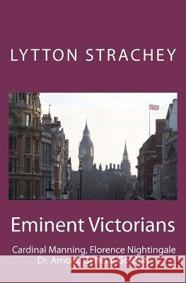 Eminent Victorians: Cardinal Manning, Florence Nightingale, Dr. Arnold, General Gordon Lytton Strachey 9781463714833 Createspace - książka