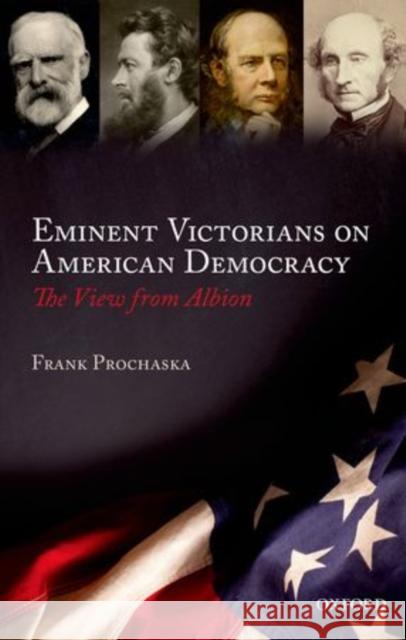 Eminent Victorians on American Democracy: The View from Albion Prochaska, Frank 9780199653799 Oxford University Press, USA - książka