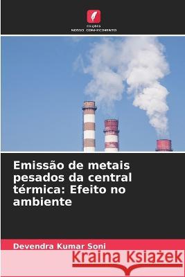 Emissao de metais pesados da central termica: Efeito no ambiente Devendra Kumar Soni   9786205883167 Edicoes Nosso Conhecimento - książka