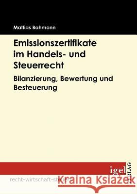 Emissionszertifikate im Handels- und Steuerrecht: Bilanzierung, Bewertung und Besteuerung Bahmann, Mattias 9783868150742 Igel Verlag - książka