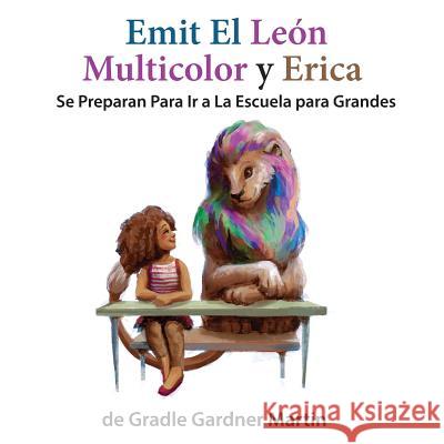 Emit el León Multicolor y Erica Se Preparan Para Ir a La Escuela para Grandes Gardner Martin, Gradle 9781983440489 Createspace Independent Publishing Platform - książka