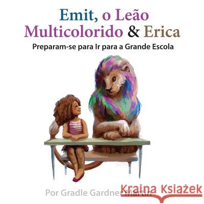 Emit, o Leão Multicolorido & Erica Preparam-se para Ir para a Grande Escola Gardner Martin, Gradle 9781983441004 Createspace Independent Publishing Platform - książka