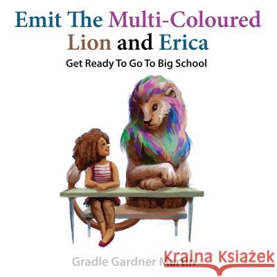 Emit The Multi-Coloured Lion & Erica: Get Ready To Go To Big School Gardner Martin, Gradle 9781537434568 Createspace Independent Publishing Platform - książka
