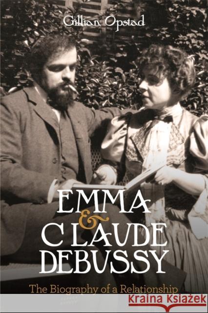 Emma and Claude Debussy: The Biography of a Relationship Gillian Opstad 9781783276585 Boydell Press - książka