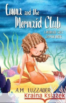 Emma and the Mermaid Club A Mermaid Girls Chapter Book A. M. Luzzader Chadd Vanzanten 9781949078664 Knowledge Forest Press - książka