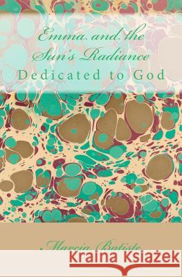 Emma and the Sun's Radiance: Dedicated to God Marcia Batiste 9781495317088 Createspace - książka