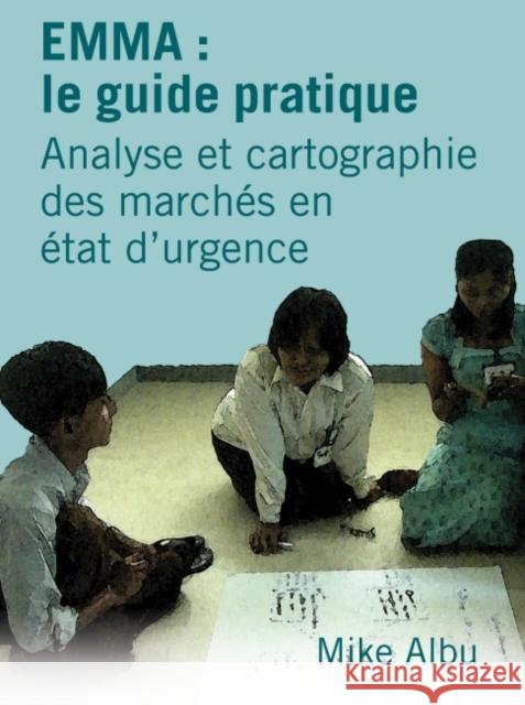 Emma: Le Guide Pratique: Analyse Et Cartographie Des Marchés En État d'Urgence Albu, Mike 9781853397288 Practical Action - książka