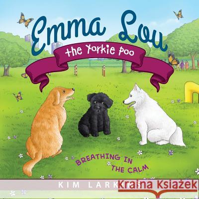 Emma Lou the Yorkie Poo: Breathing in the Calm Kim Larkins 9781615994564 Loving Healing Press - książka