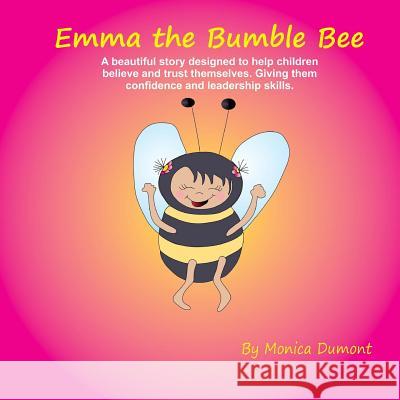 Emma The Bumble Bee: A beautiful story designed to help children believe and trust themselves. Giving the child confidence and leadership. Dumont, Monica 9781480113732 Createspace - książka