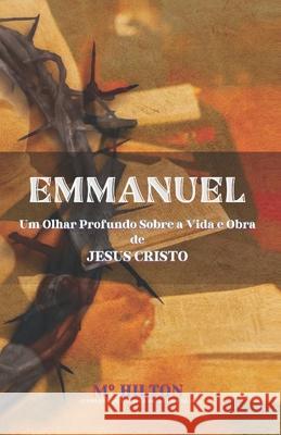 Emmanuel: Um Olhar Profundo Sobre a Vida e Obra de JESUS CRISTO M° Hilton 9798862801095 Independently Published - książka