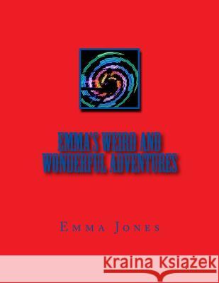Emma's weird and wonderful adventures Jones, Emma A. L. 9781548121563 Createspace Independent Publishing Platform - książka