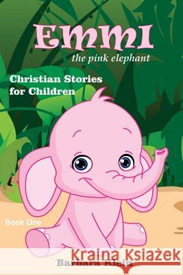 Emmi the Pink Elephant: Christian Stories for Children Barbara Klien 9781537146904 Createspace Independent Publishing Platform - książka