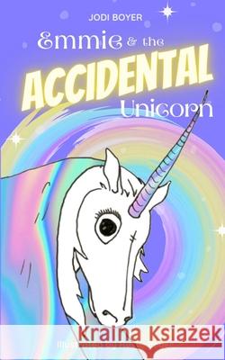 Emmie and the Accidental Unicorn Jodi Boyer Rusty Boyer 9781736073407 Jodi Boyer - książka