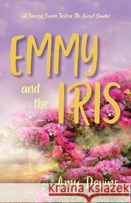 Emmy and the Iris: A Fanciful French Twist on The Secret Garden Amy Devins 9781643889771 Luminare Press - książka