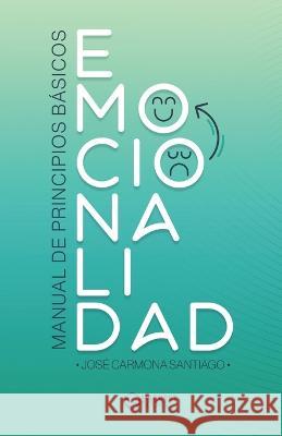 Emocionalidad: Manual de principios básicos Carmona Santiago, José 9781915765147 Harvest Books Ltd - książka