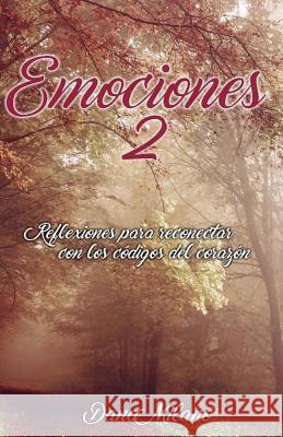 Emociones 2: Reflexiones Para Reconectar Con Los Codigos del Corazon Dana Milano 9781540689870 Createspace Independent Publishing Platform - książka