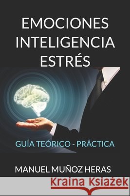Emociones, Inteligencia, Estrés: Guía Teórico-Práctica Muñoz Heras, Manuel 9798753719720 Independently Published - książka