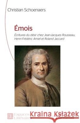 Émois: Écritures du désir chez Jean-Jacques Rousseau, Henri-Frédéric Amiel et Roland Jaccard Schoenaers, Christian 9782336643809 Editions L'Harmattan - książka
