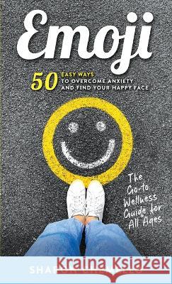 EMOJI - 50 Easy Ways to Overcome Anxiety and Find Your Happy Face Sharon Chemello Paul Williams 9780645595901 Tough Love Coaching - książka