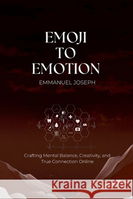 Emoji to Emotion: Crafting Mental Balance, Creativity, and True Connection Online Emmanuel Joseph 9784814670772 Emmanuel Joseph - książka
