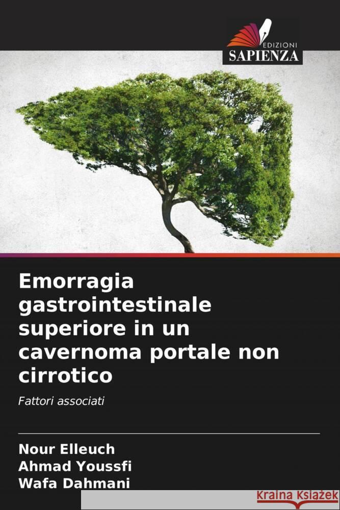 Emorragia gastrointestinale superiore in un cavernoma portale non cirrotico Elleuch, Nour, Youssfi, Ahmad, Dahmani, Wafa 9786208645687 Edizioni Sapienza - książka