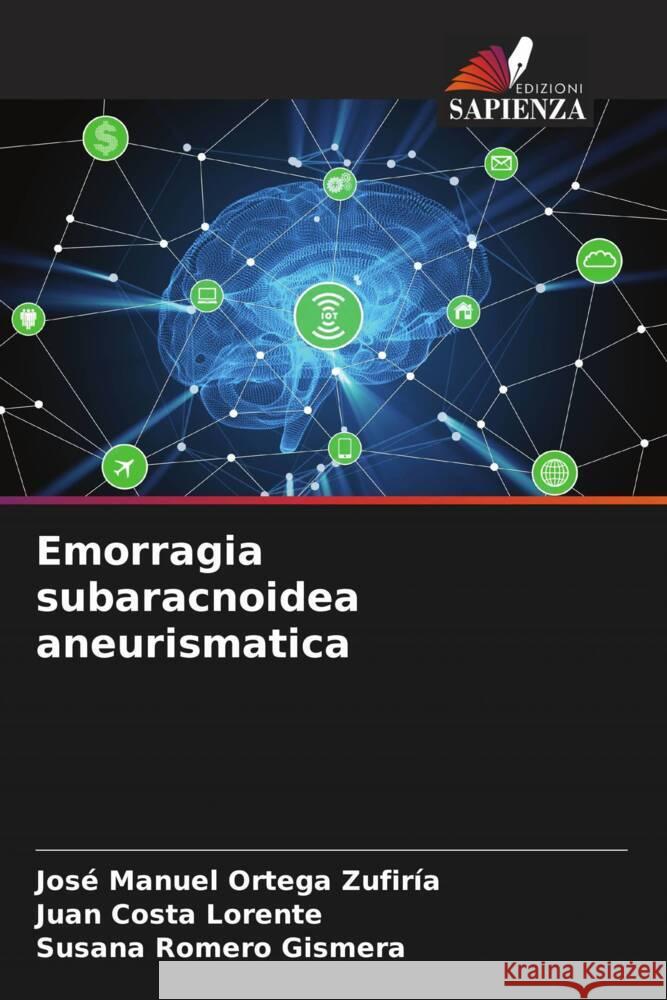 Emorragia subaracnoidea aneurismatica Ortega Zufiría, José Manuel, Costa Lorente, Juan, Romero Gismera, Susana 9786204888361 Edizioni Sapienza - książka