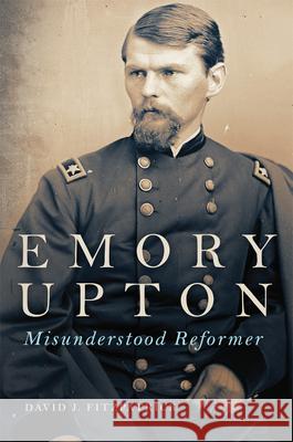 Emory Upton: Misunderstood Reformer Volume 60 David J. Fitzpatrick 9780806196367 University of Oklahoma Press - książka