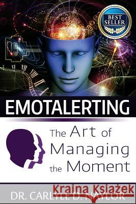 Emotalerting: The Art of Managing the Moment Carlyle Naylor 9781508605904 Createspace - książka