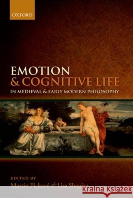 Emotion and Cognitive Life in Medieval and Early Modern Philosophy Martin Pickav Lisa Shapiro 9780199579914 Oxford University Press, USA - książka