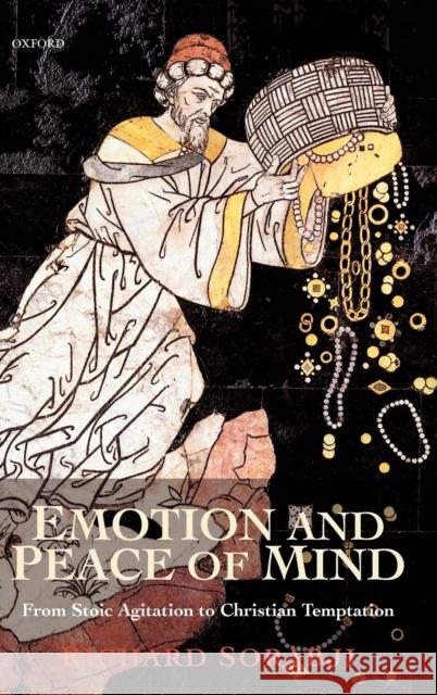 Emotion and Peace of Mind : From Stoic Agitation to Christian Temptation Richard Sorabji 9780198250050 OXFORD UNIVERSITY PRESS - książka