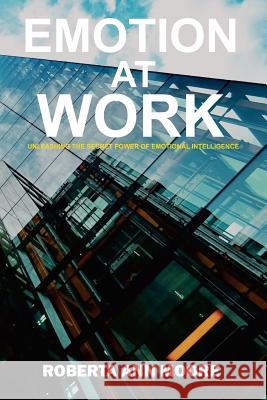 Emotion at Work: Unleashing the Secret Power of Emotional Intelligence Roberta Ann Moore 9781985879607 Createspace Independent Publishing Platform - książka