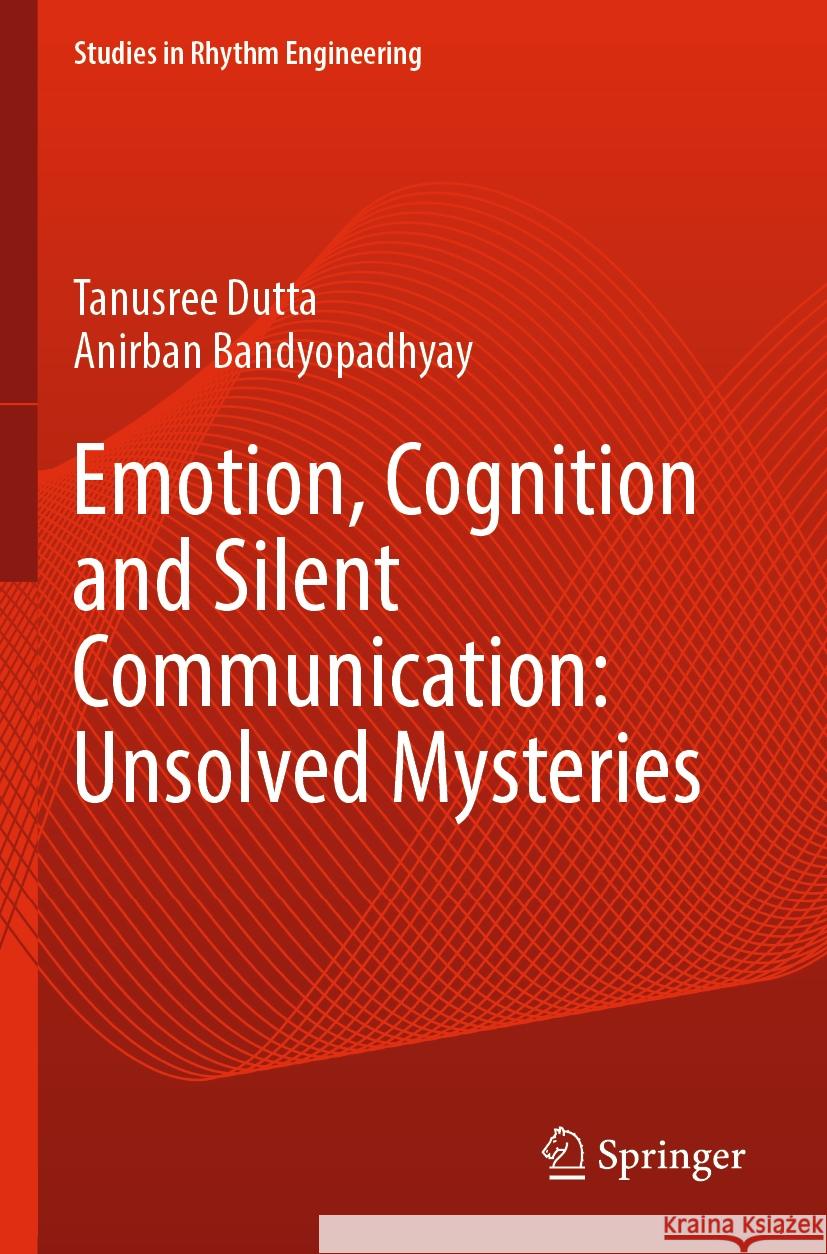 Emotion, Cognition and Silent Communication: Unsolved Mysteries Dutta, Tanusree, Bandyopadhyay, Anirban 9789819993369 Springer - książka