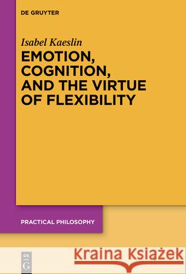 Emotion, Cognition, and the Virtue of Flexibility Isabel Kaeslin 9783112214091 de Gruyter - książka