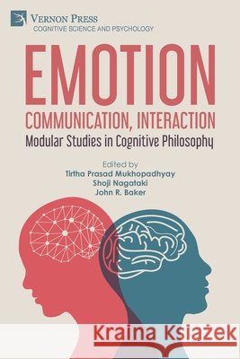 Emotion, Communication, Interaction: Modular Studies in Cognitive Philosophy Mukhopadhyay, Tirtha Prasad, Nagataki, Shoji, Baker, John R. 9798261600190 Vernon Press - książka