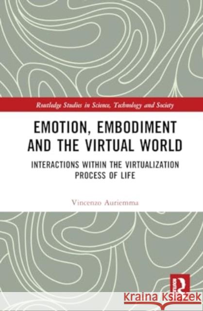 Emotion, Embodiment and the Virtual World: Interactions Within the Virtualization Process of Life Vincenzo Auriemma 9781032576152 Routledge - książka