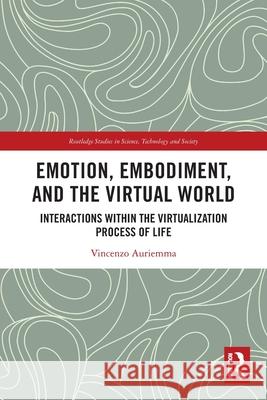 Emotion, Embodiment and the Virtual World: Interactions Within the Virtualization Process of Life Vincenzo (University of Salerno, Italy) Auriemma 9781032576169 Routledge - książka