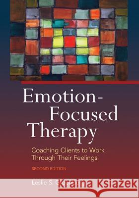 Emotion-Focused Therapy: Coaching Clients to Work Through Their Feelings Leslie S. Greenberg 9781433819957 APA Books - książka