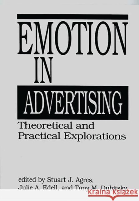 Emotion in Advertising: Theoretical and Practical Explorations Agres, Stuart 9780899305370 Quorum Books - książka
