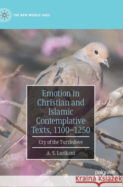 Emotion in Christian and Islamic Contemplative Texts, 1100-1250: Cry of the Turtledove A. S. Lazikani 9783030599232 Springer Nature Switzerland AG - książka