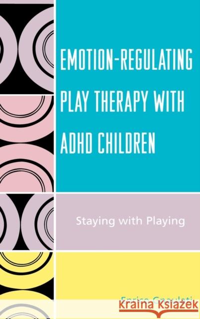 Emotion-Regulating Play Therapy with ADHD Children: Staying with Playing Gnaulati, Enrico 9780765705228 Jason Aronson - książka