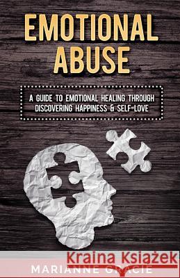 Emotional Abuse: A Guide to Emotional Healing Through Discovering Happiness and Self Love Marianne Gracie 9781978048416 Createspace Independent Publishing Platform - książka