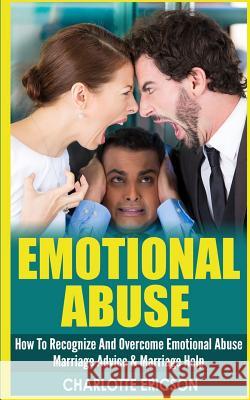 Emotional Abuse: How To Recognize And Overcome Emotional Abuse - Marriage Advice & Marriage Help Ericson, Charolette 9781519573407 Createspace Independent Publishing Platform - książka