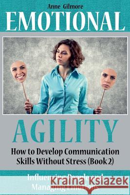 Emotional Agility: : How to Develop Communication Skills Without Stress. Book 2 Gilmore, Anne 9781979263894 Createspace Independent Publishing Platform - książka