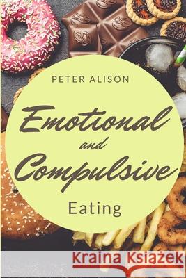 Emotional And Compulsive Eating: Discover how to Stop Binge Eating Disorders and Love Yourself Better Peter Alison 9781801581080 Peter Alison - książka