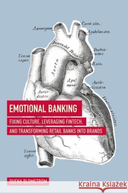 Emotional Banking: Fixing Culture, Leveraging Fintech, and Transforming Retail Banks Into Brands Duena Blomstrom 9783319756523 Springer International Publishing AG - książka